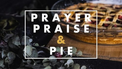 Prayer, Praise & Pie Prayer, Praise & Pie
